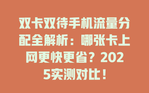 双卡双待手机流量分配全解析：哪张卡上网更快更省？2025实测对比！