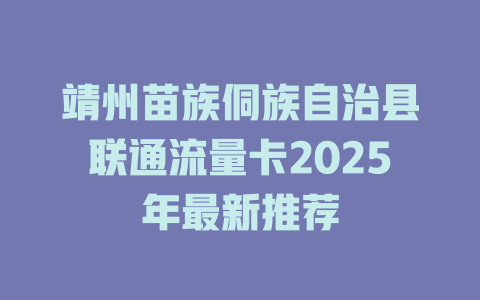 靖州苗族侗族自治县联通流量卡2025年最新推荐