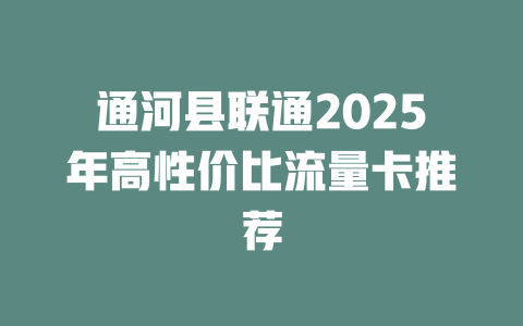 通河县联通2025年高性价比流量卡推荐