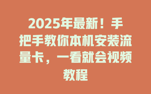 2025年最新！手把手教你本机安装流量卡，一看就会视频教程