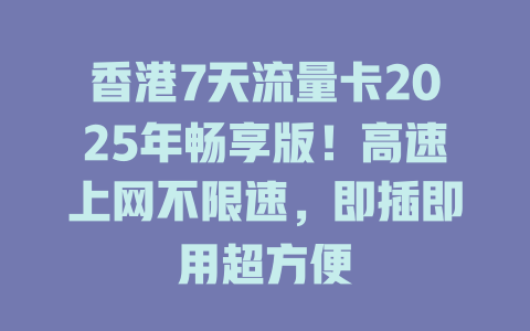 香港7天流量卡2025年畅享版！高速上网不限速，即插即用超方便