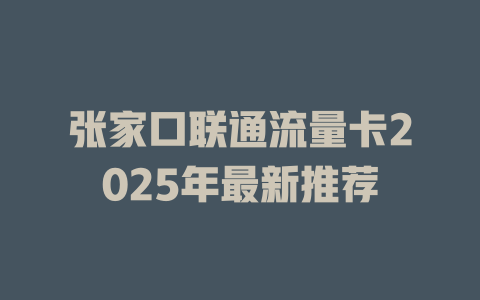 张家口联通流量卡2025年最新推荐