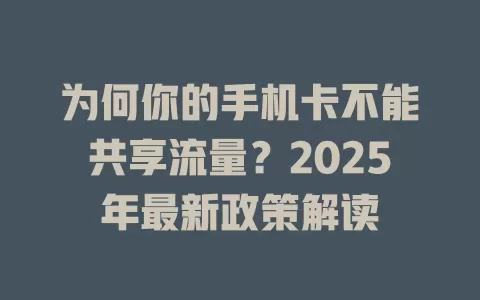 为何你的手机卡不能共享流量？2025年最新政策解读