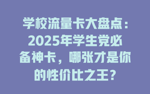 学校流量卡大盘点：2025年学生党必备神卡，哪张才是你的性价比之王？