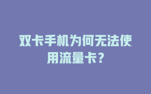 双卡手机为何无法使用流量卡？
