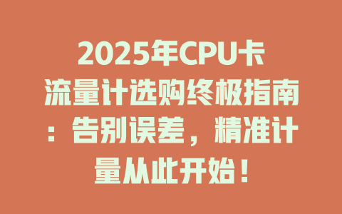 2025年CPU卡流量计选购终极指南：告别误差，精准计量从此开始！