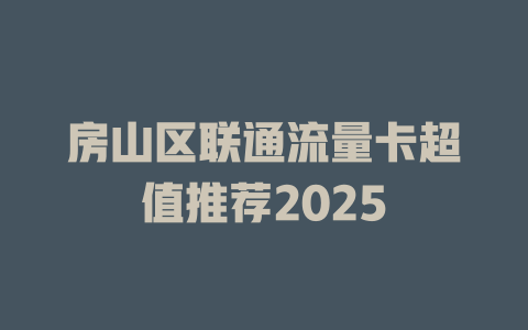 房山区联通流量卡超值推荐2025