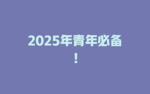 2025年青年必备！