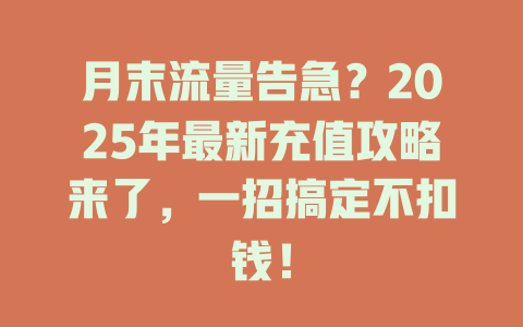 月末流量告急？2025年最新充值攻略来了，一招搞定不扣钱！