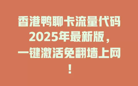 香港鸭聊卡流量代码2025年最新版，一键激活免翻墙上网！