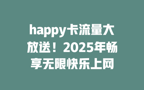 happy卡流量大放送！2025年畅享无限快乐上网