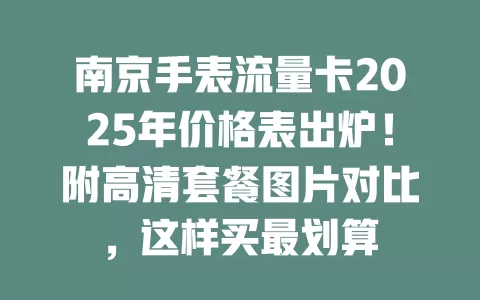 南京手表流量卡2025年价格表出炉！附高清套餐图片对比，这样买最划算