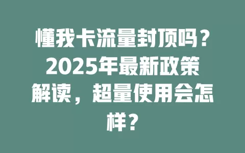 懂我卡流量封顶吗？2025年最新政策解读，超量使用会怎样？