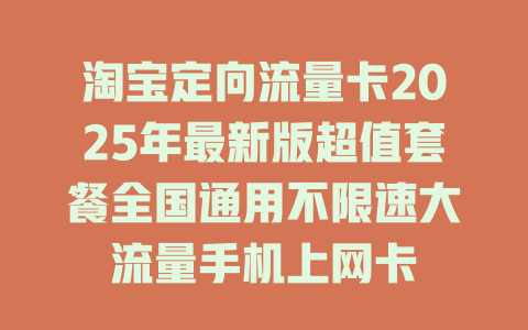 淘宝定向流量卡2025年最新版超值套餐全国通用不限速大流量手机上网卡