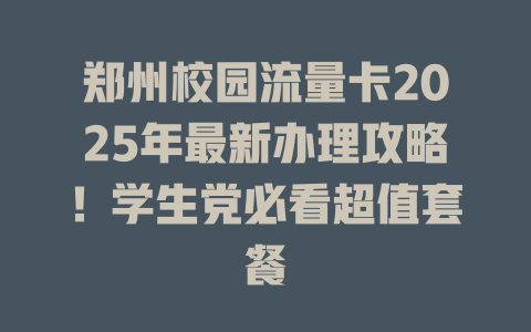 郑州校园流量卡2025年最新办理攻略！学生党必看超值套餐