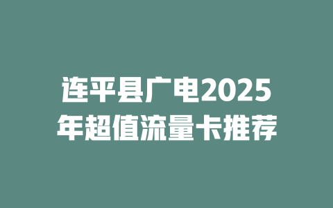 连平县广电2025年超值流量卡推荐