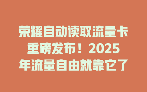 荣耀自动读取流量卡重磅发布！2025年流量自由就靠它了