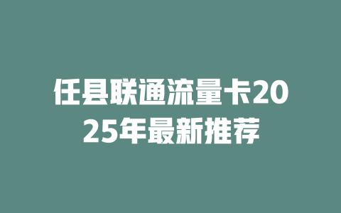 任县联通流量卡2025年最新推荐