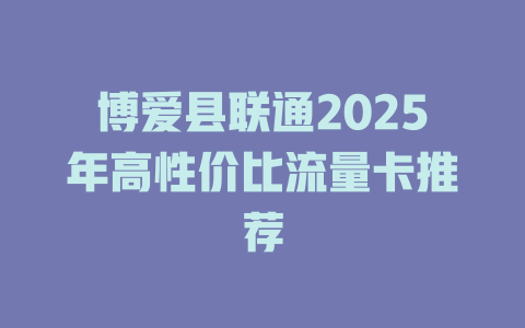 博爱县联通2025年高性价比流量卡推荐