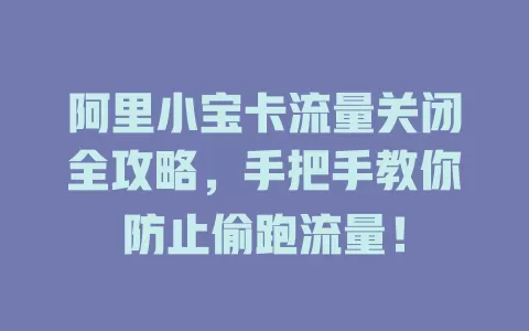 阿里小宝卡流量关闭全攻略，手把手教你防止偷跑流量！