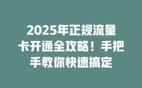 2025年正规流量卡开通全攻略！手把手教你快速搞定