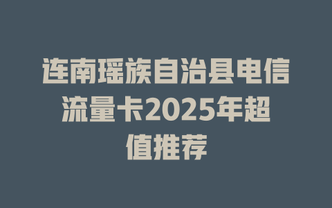 连南瑶族自治县电信流量卡2025年超值推荐