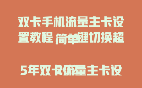 双卡手机流量主卡设置教程，一键切换超简单  

2025年双卡流量主卡设置指南，3步搞定不费流量  

双卡用户必看！