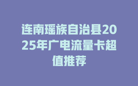 连南瑶族自治县2025年广电流量卡超值推荐