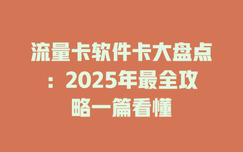 流量卡软件卡大盘点：2025年最全攻略一篇看懂