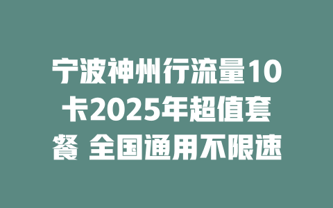 宁波神州行流量10卡2025年超值套餐 全国通用不限速