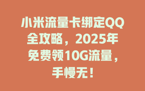 小米流量卡绑定QQ全攻略，2025年免费领10G流量，手慢无！