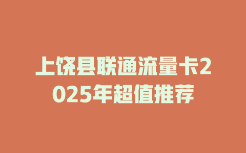 上饶县联通流量卡2025年超值推荐