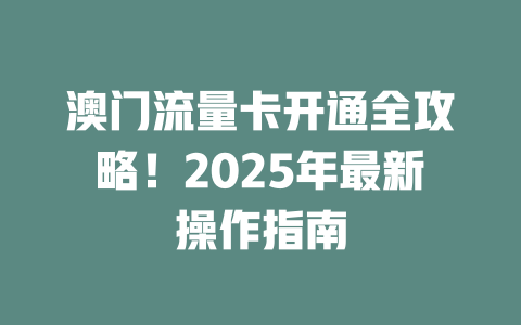 澳门流量卡开通全攻略！2025年最新操作指南