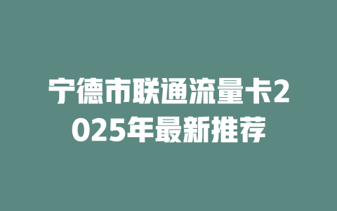 宁德市联通流量卡2025年最新推荐