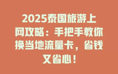 2025泰国旅游上网攻略：手把手教你换当地流量卡，省钱又省心！