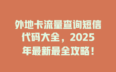 外地卡流量查询短信代码大全，2025年最新最全攻略！