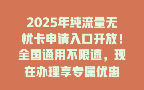 2025年纯流量无忧卡申请入口开放！全国通用不限速，现在办理享专属优惠