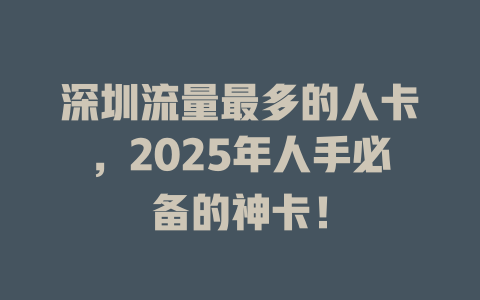 深圳流量最多的人卡，2025年人手必备的神卡！