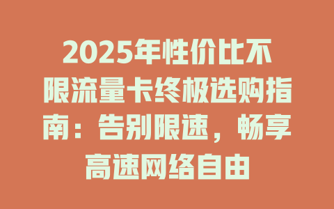 2025年性价比不限流量卡终极选购指南：告别限速，畅享高速网络自由