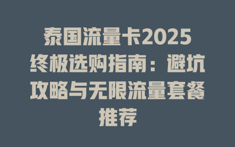 泰国流量卡2025终极选购指南：避坑攻略与无限流量套餐推荐