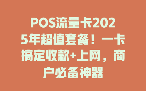 POS流量卡2025年超值套餐！一卡搞定收款+上网，商户必备神器