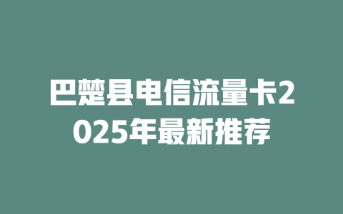 巴楚县电信流量卡2025年最新推荐