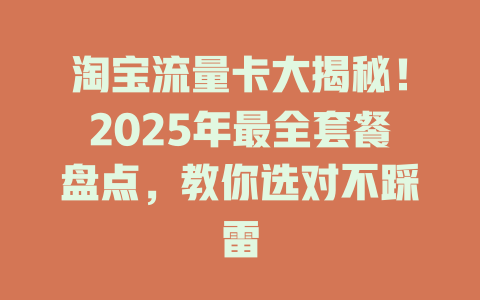 淘宝流量卡大揭秘！2025年最全套餐盘点，教你选对不踩雷