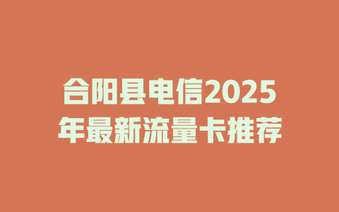 合阳县电信2025年最新流量卡推荐
