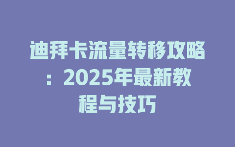 迪拜卡流量转移攻略：2025年最新教程与技巧