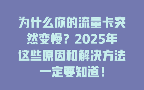 为什么你的流量卡突然变慢？2025年这些原因和解决方法一定要知道！