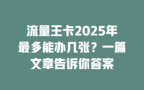 流量王卡2025年最多能办几张？一篇文章告诉你答案