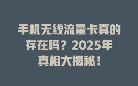手机无线流量卡真的存在吗？2025年真相大揭秘！