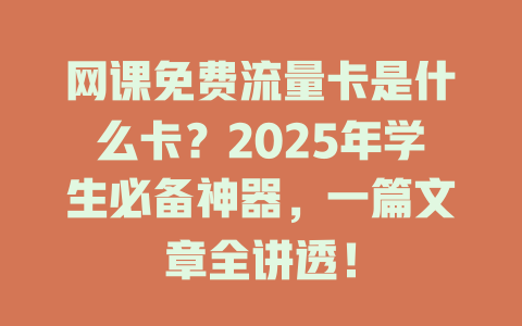 网课免费流量卡是什么卡？2025年学生必备神器，一篇文章全讲透！