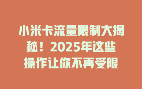 小米卡流量限制大揭秘！2025年这些操作让你不再受限
